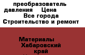 преобразователь  давления  › Цена ­ 5 000 - Все города Строительство и ремонт » Материалы   . Хабаровский край,Николаевск-на-Амуре г.